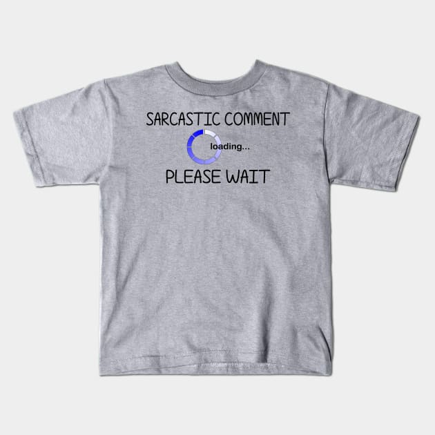 Sarcastic Comment Loading... Please Wait Kids T-Shirt by PeppermintClover